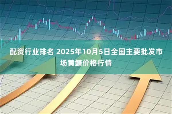 配资行业排名 2025年10月5日全国主要批发市场黄鳝价格行情